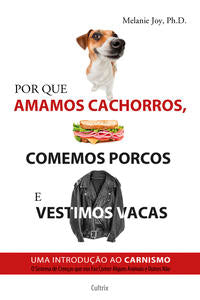 Por que Amamos Cachorros, Comemos Porcos e Vestimos Vacas - Uma Introdução ao Carnismo.