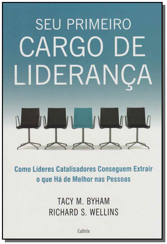 Seu Primeiro Cargo de Liderança - Como Líderes Catalisadores Conseguem Extrair o que Há de Melhor na