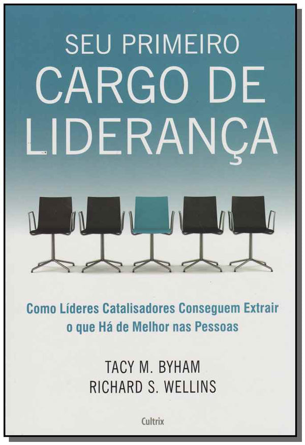 Capa do livro Seu Primeiro Cargo de Liderança - Como Líderes Catalisadores Conseguem Extrair o que Há de Melhor na, de Tacy / Wellins, Richard Byham