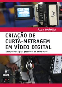 Capa do livro Criação de Curta-Metragem em Vídeo Digital - 03ed/09, de Alex Moletta
