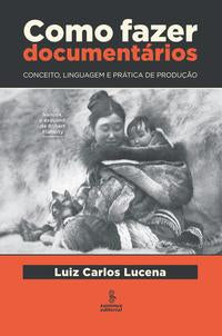 Capa do livro Como Fazer Documentários - 03ed/18, de Luiz Carlos Pereira Lucena