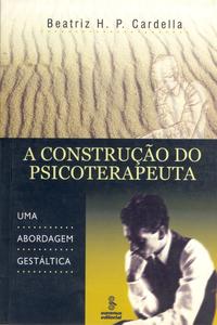 Capa do livro A Construção do Psicoterapeuta - 03ed/17, de Beatriz Helena Paranhos Cardella