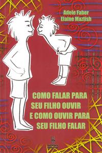 Como Falar para Seu Filho Ouvir e Como Ouvir para Seu Filho Falar
