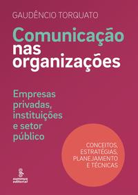Comunicação nas Organizações - Empresas Privadas, Instituições e Setor Público : Conceitos, Estratég