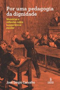Por uma Pedagogia da Dignidade - Memórias e Reflexões sobre a Experiência Escolar