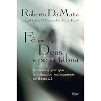 Fé em Deus e Pé na Tábua - Ou Como e por que o Trânsito Enlouquece no Brasil