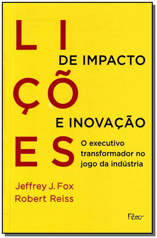 Capa do livro Lições de Impacto e Inovação - O Executivo Transformador no Jogo da Indústria, de Jeffrey J. / Reiss, Robert Fox