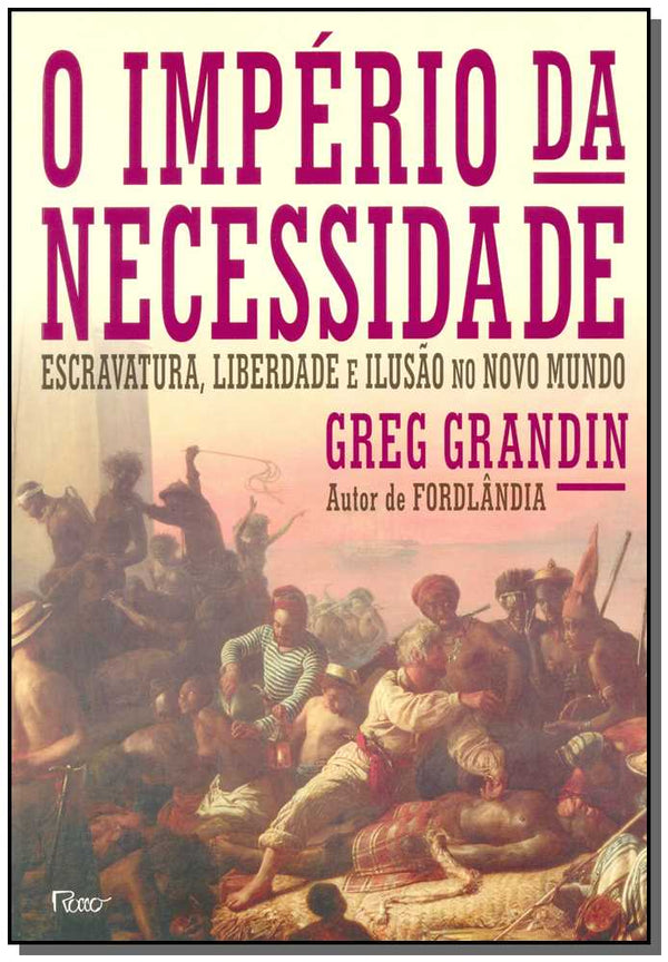 Capa do livro O Império da Necessidade - Escravatura, Liberdade e Ilusão no Novo Mundo, de Greg Grandin