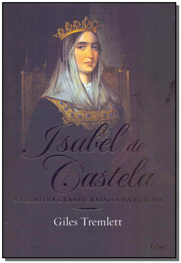 Capa do livro Isabel de Castela - A Primeira Grande Rainha da Europa, de Giles Tremlett