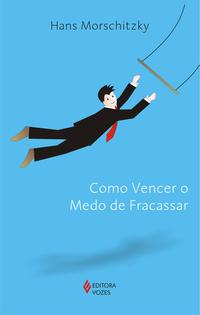 Capa do livro Como Vencer o Medo de Fracassar, de Hans Morschitzky