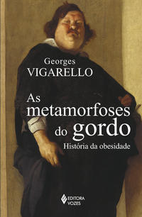 Metamorfoses do Gordo - História da Obesidade no Ocidente da Idade Média ao Século XX