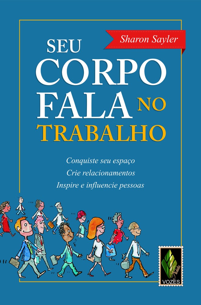 Seu Corpo Fala no Trabalho - Conquiste Seu Espaço, Crie Relacionamentos, Inspire e Influencie Pessoa