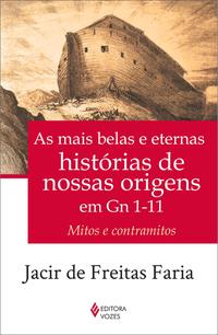 Mais Belas e Eternas Histórias de Nossas Origens em Gn 1-11 - Mitos e Contramitos