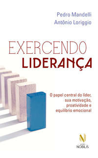 Exercendo Liderança - O Papel Central do Líder, Sua Motivação, Proatividade e Equilíbrio Emocional