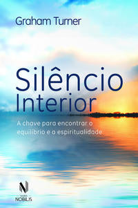 Silêncio Interior - A Chave para Encontrar o Equilíbrio e a Espiritualidade
