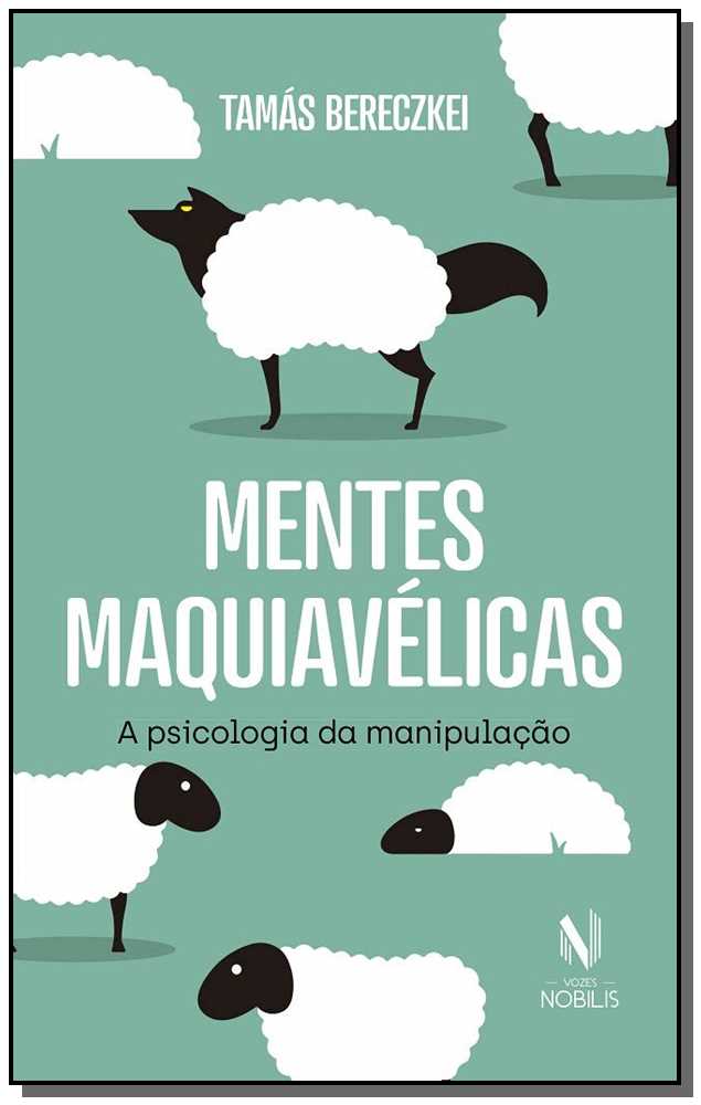 Mentes Maquiavélicas - A Psicologia da Manipulação