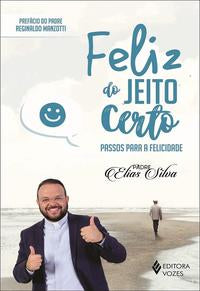 Feliz do Jeito Certo - Passos para a Felicidade
