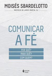 Comunicar a Fé: Por Quê? para Quê? com Quem?