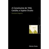 Constituinte de 1946, a: Getulio, o Sujeito Oculto