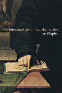 Capa do livro Os Fundamentos Morais da Politica, de Ian Shapiro