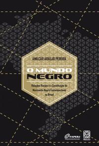 O Mundo Negro - Relações Raciais e a Constituição do Movimento Negro Contemporâneo no Brasil