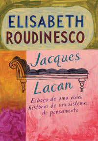 Jacques Lacan - Esboço de uma Vida, História de um Sistema de Pensamento