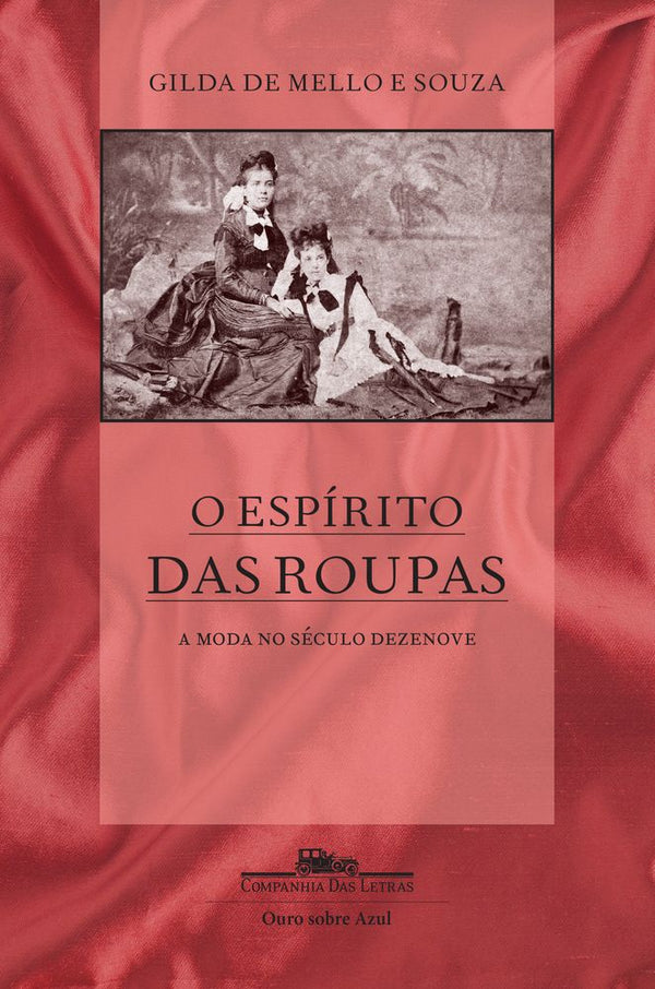 Capa do livro Espírito das Roupas, o - A Moda no Século Dezenove, de Gilda de Mello e Souza