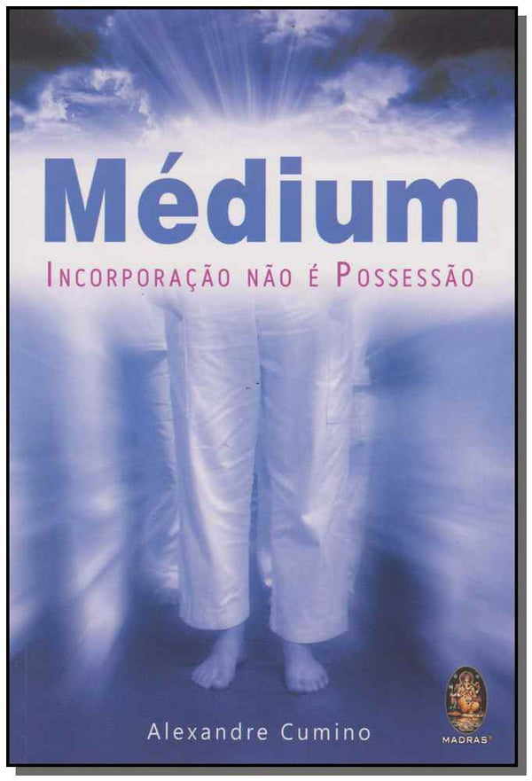 Capa do livro Médium - Incorporação Não É Possessão, de Alexandre Cumino