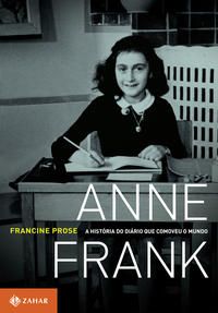 Capa do livro Anne Frank - A História do Diário que Comoveu o Mundo, de Francine Prose