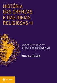 Capa do livro História das Crenças e das Ideias Religiosas - Volume 2: De Gautama Buda ao Triunfo do Cristianismo, de Mircea Eliade