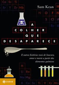 Capa do livro A Colher que Desaparece - E Outras Histórias Reais de Loucura, Amor e Morte a Partir dos Elementos Q, de Am Kean