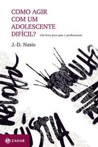 Como Agir com um Adolescente Difícil? - Um Livro para Pais e Profissionais