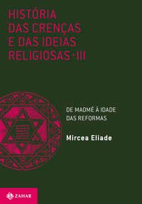 Capa do livro História das Crenças e das Ideias Religiosas - Volume 3: De Maomé à Idade das Reformas, de Mircea Eliade