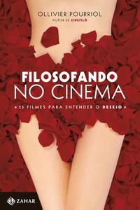 Filosofando no Cinema - 25 Filmes para Entender o Desejo