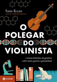 O Polegar do Violinista - E Outras Histórias da Genética sobre Amor, Guerra e Genialidade