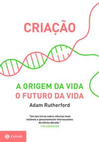 Capa do livro Criacao - A Origem da Vida/ O Futuro da Vida, de Adam Rutherford