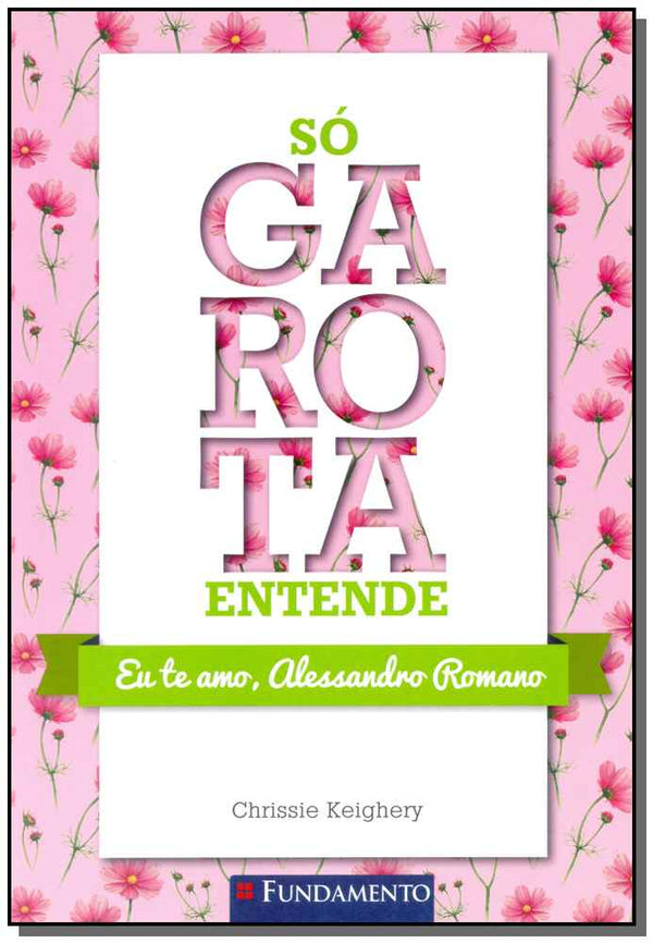 Capa do livro Só Garota Entende - Eu Te Amo Alessandro Romano, de Chrissie Keighery