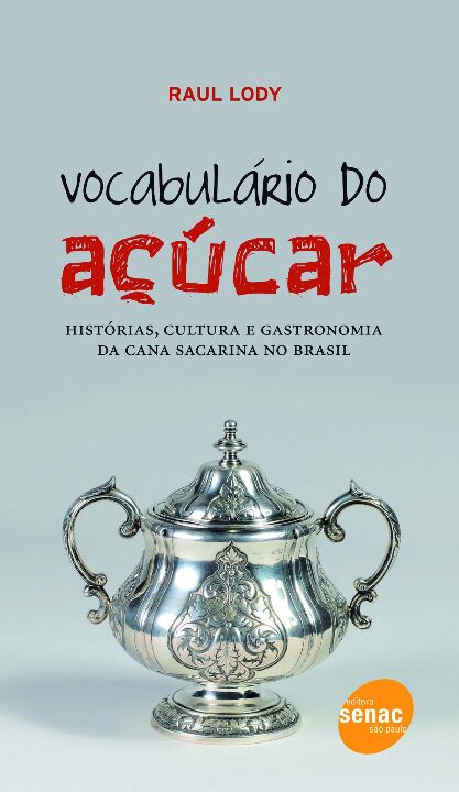 Vocabulário do Açúcar : Histórias, Cultura e Gastronomia da Cana Sacarina no Brasil