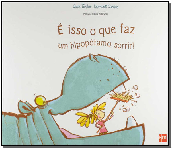 Capa do livro É Isso o que Faz um Hipopótamo Sorrir!, de Sean Taylor, Laurent Cardon