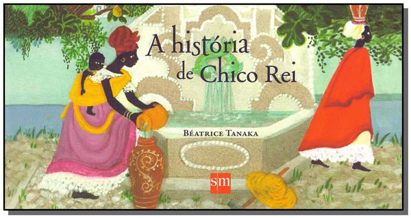Capa do livro História de Chico Rei, a - 02ed/15, de Beatrice Tanaka