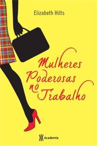 Capa do livro Mulheres Poderosas no Trabalho, de Elizabeth Hilts