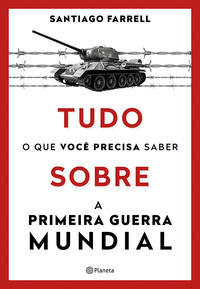 Tudo o que Você Precisa Saber sobre a Primeira Guerra Mundial