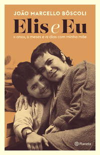 Elis e Eu - 11 Anos, 6 Meses e 19 Dias com Minha Mãe