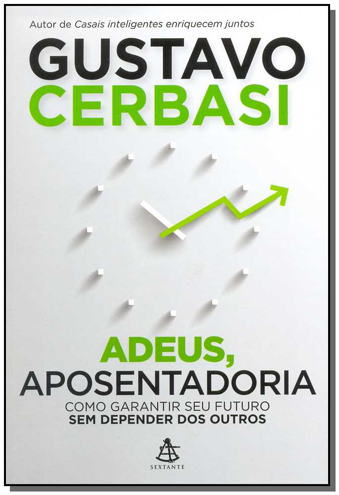 Adeus, Aposentadoria - Como Garantir Seu Futuro sem Depender dos Outros