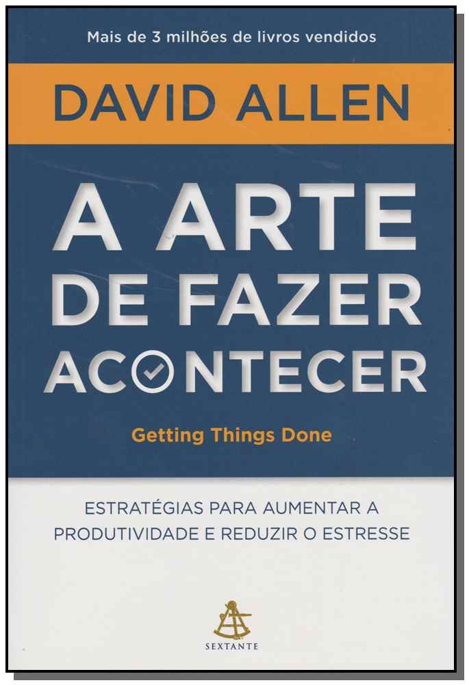 A Arte de Fazer Acontecer: O Método Gtd - Getting Things Done - Estratégias para Aumentar a Produtiv