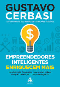 Empreendedores Inteligentes Enriquecem Mais - Inteligência Financeira para Quem Já Tem ou Quer Começ