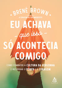 Capa do livro Eu Achava Só Acontecia Comigo, de Brene Brown