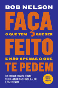 Capa do livro Faça o que Tem que Ser Feito e Não Apenas o que Te Pedem, de Bob Nelson