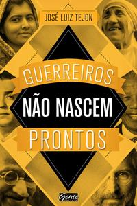 Guerreiros Não Nascem Prontos - A Sabedoria dos Grandes Guerreiros Pode Ajudar Você a Conquistar Seu