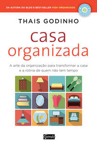 Casa Organizada - A Arte da Organização para Transformar a Casa e a Rotina de Quem Não Tem Tempo